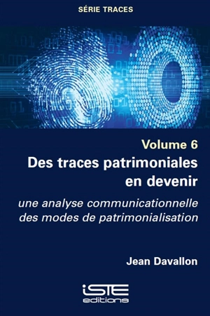 Des traces patrimoniales en devenir : une analyse communicationnelle des modes de patrimonialisation - Jean Davallon