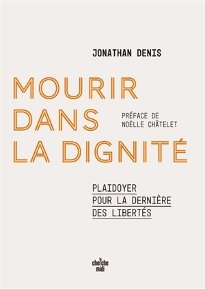 Mourir dans la dignité : plaidoyer pour la dernière des libertés - Jonathan Denis