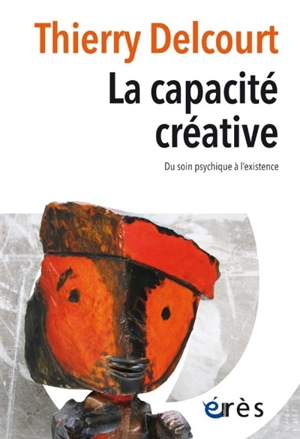 La capacité créative : du soin psychique à l'existence - Thierry Delcourt
