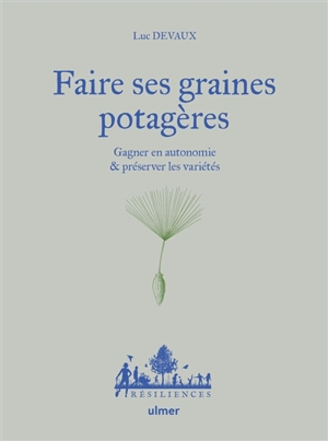 Faire ses graines potagères : gagner en autonomie & préserver les variétés - Luc Devaux