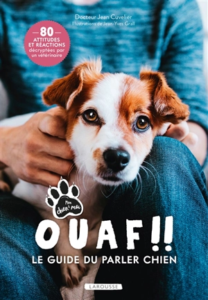 Ouaf !! : le guide du parler chien : 80 attitudes et réactions décryptées par un vétérinaire - Jean Cuvelier