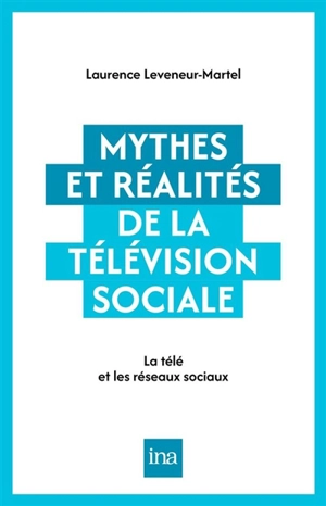 Mythes et réalités de la télévision sociale : chaînes de télévision et réseaux sociaux - Laurence Leveneur