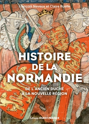 Histoire de la Normandie : de l'ancien duché à la nouvelle région - François Neveux