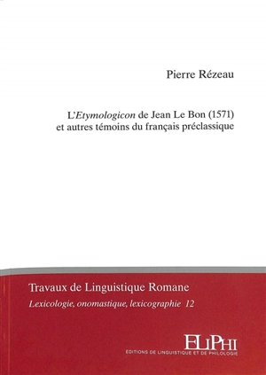 L'Etymologicon de Jean Le Bon (1571) et autres témoins du français préclassique - Jean Le Bon