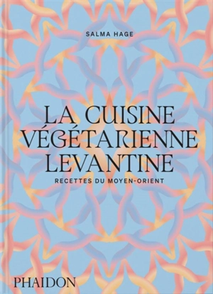 La cuisine végétarienne levantine : recettes du Moyen-Orient - Salma Hage