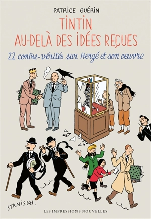 Tintin au-delà des idées reçues : 22 contre-vérités sur Hergé et son oeuvre - Patrice Guérin