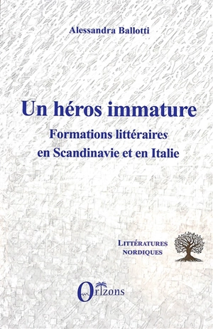Un héros immature : formations littéraires en Scandinavie et en Italie : Ubi minor maior cessat ? - Alessandra Ballotti