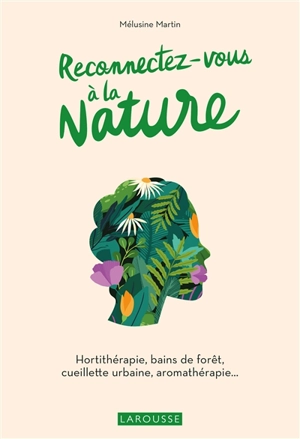 Reconnectez-vous à la nature : hortithérapie, bains de forêt, cueillette urbaine, aromathérapie... - Mélusine Martin