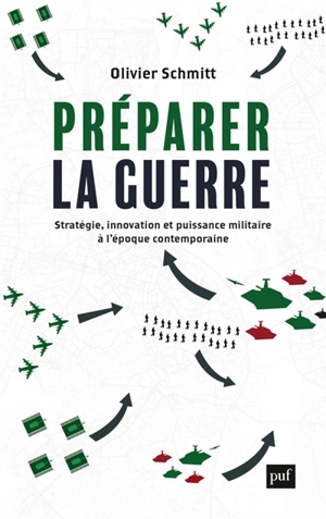 Préparer la guerre : stratégie, innovation et puissance militaire à l'époque contemporaine - Olivier Schmitt