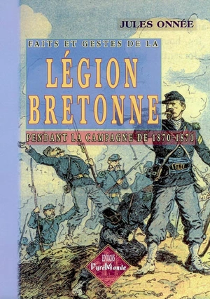 Faits et gestes de la Légion bretonne, pendant la campagne 1870-71 - Jules Onnée