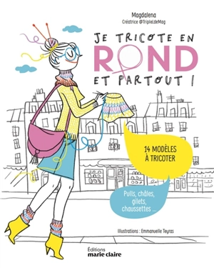 Je tricote en rond et partout ! : 14 modèles à tricoter : pulls, châles, gilets, chaussettes... - Magdalena