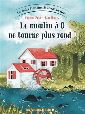 Les drôles d'histoires du monde des mots. Vol. 6. Le moulin à O ne tourne plus rond ! - Gordon Zola