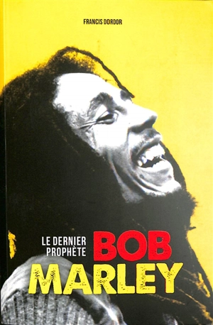 Bob Marley : le dernier prophète - Francis Dordor