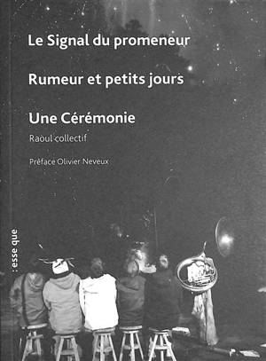 Le signal du promeneur. Rumeur et petits jours. Une cérémonie - Raoul Collectif