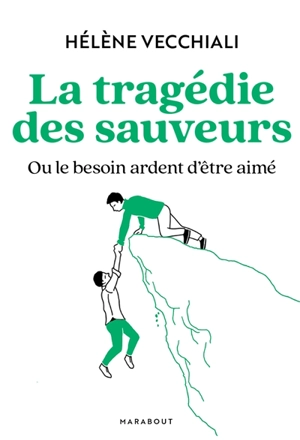 La tragédie des sauveurs ou Le besoin ardent d'être aimé - Hélène Vecchiali