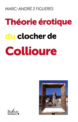 Théorie érotique du clocher de Collioure ou Comment capturer les fantasmes - Marc-André Figueres