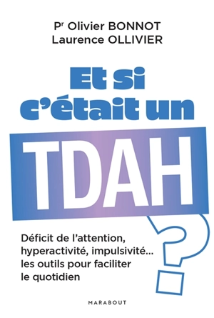 Et si c'était un TDAH ? : déficit de l'attention, hyperactivité, impulsivité... : les outils pour faciliter le quotidien - Olivier Bonnot