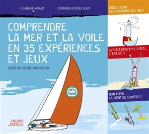 Comprendre la mer et la voile en 35 expériences et jeux : guide du jeune navigateur - Claire de Nomazy
