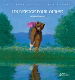 Les amis du bois sans mousse. Un refuge pour Ourse - Olivier Desvaux