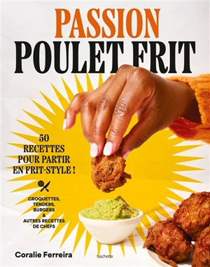 Passion poulet frit : 50 recettes pour partir en frit-style : croquettes, tenders, burgers & autres recettes de chefs - Coralie Ferreira