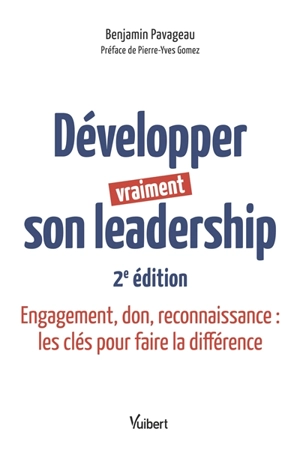 Développer vraiment son leadership : engagement, don, reconnaissance : les clés pour faire la différence - Benjamin Pavageau