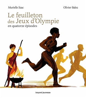 Le feuilleton des jeux d'Olympie : en quatorze épisodes - Murielle Szac