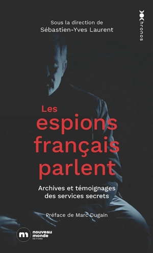 Les espions français parlent : archives et témoignages des services secrets - Jean-Pierre Bat
