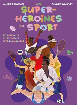 Les super-héroïnes du sport : 65 portraits de sportives extraordinaires - Syanie Dalmat