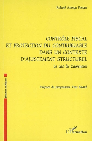 Contrôle fiscal et protection du contribuable dans un contexte d'ajustement structurel : le cas du Cameroun - Roland Atanga Fongue