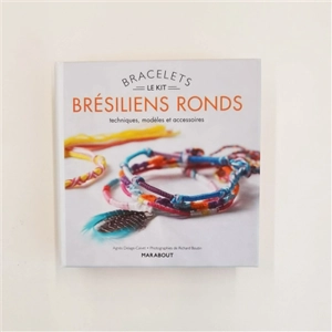 Le kit bracelets brésiliens ronds : techniques, modèles et accessoires - Agnès Delage-Calvet