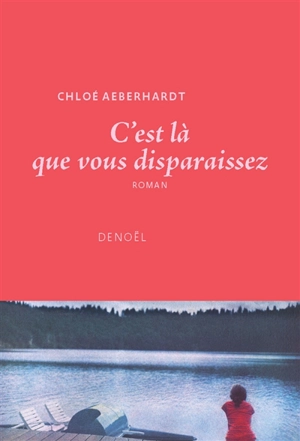 C'est là que vous disparaissez - Chloé Aeberhardt