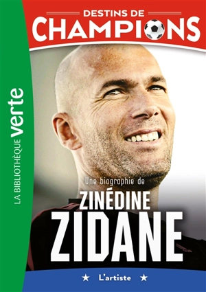 Destins de champions. Vol. 10. Une biographie de Zinédine Zidane : l'artiste - Luca Caioli