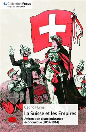 La Suisse et les empires : affirmation d'une puissance économique (1857-1914) - Cédric Humair