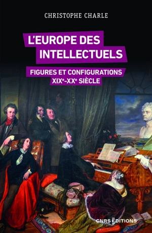 L'Europe des intellectuels : figures et configurations : XIXe-XXe siècle - Christophe Charle