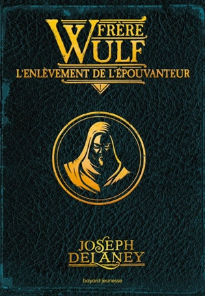 Frère Wulf. Vol. 1. L'enlèvement de l'Epouvanteur - Joseph Delaney