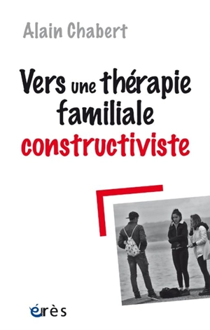 Vers une thérapie familiale constructiviste - Alain Chabert