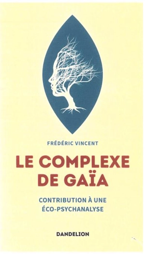 Le complexe de Gaïa : contribution à une éco-psychanalyse - Frédéric Vincent