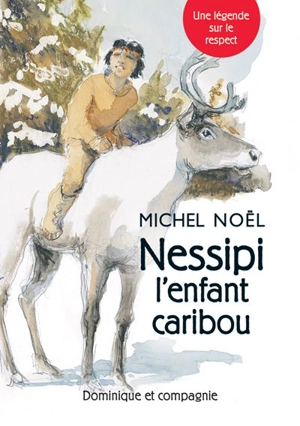 Nessipi l’enfant caribou : Une légende sur le respect - Michel Noël