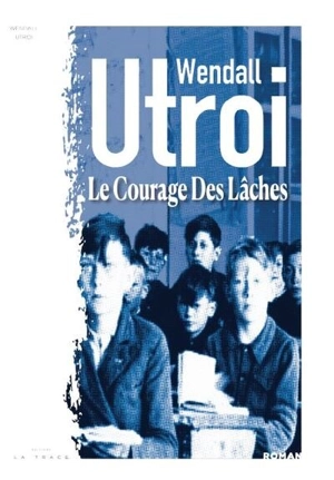 Le courage des lâches - Wendall Utroi