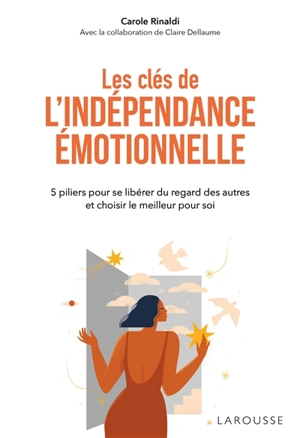 Les clés de l'indépendance émotionnelle : 5 piliers pour se libérer du regard des autres et choisir le meilleur pour soi - Carole Rinaldi