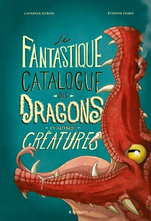 Le fantastique catalogue des dragons et autres créatures - Laurence Kubler