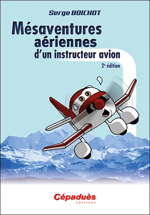 Mésaventures aériennes d'un instructeur avion - Serge Boichot