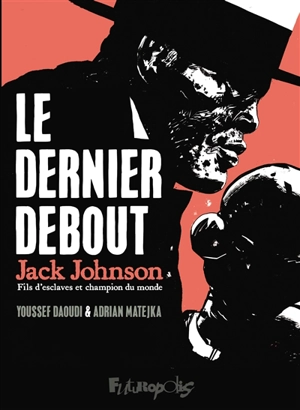 Le dernier debout : Jack Johnson : fils d'esclaves et champion du monde - Adrian Matejka