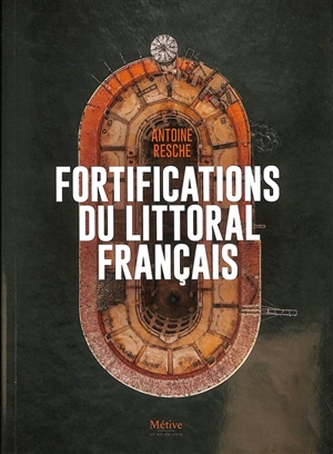 Les fortifications du littoral français - Antoine Resche