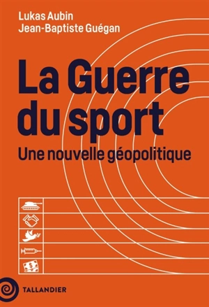 La guerre du sport : une nouvelle géopolitique - Lukas Aubin