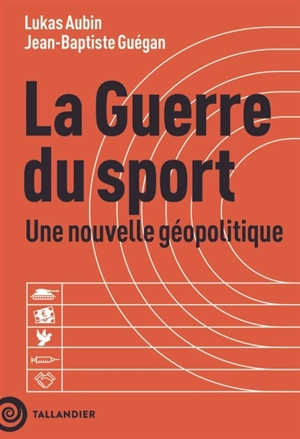 La guerre du sport : une nouvelle géopolitique - Lukas Aubin