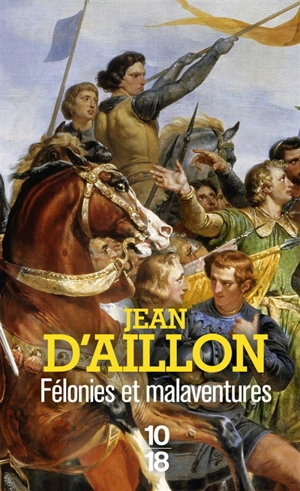 Les aventures de Guilhem d'Ussel, chevalier troubadour. Félonies et malaventures : la jeunesse de Guilhem d'Ussel - Jean d' Aillon