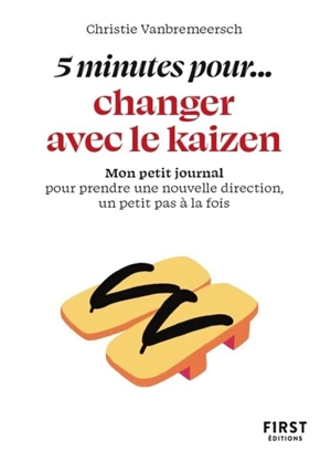 5 minutes pour... changer avec le kaizen : mon petit journal pour prendre une nouvelle direction, un petit pas à la fois - Christie Vanbremeersch