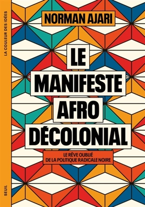 Le manifeste afro-décolonial : le rêve oublié de la politique radicale noire - Norman Ajari