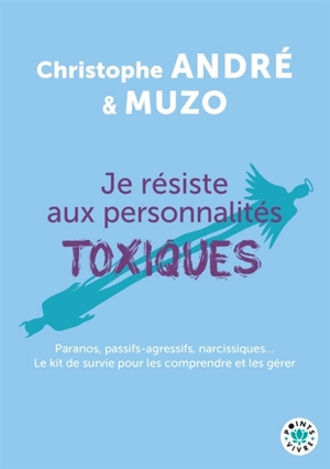 Je résiste aux personnalités toxiques (et autres casse-pieds) : paranos, passifs-agressifs, narcissiques... : le kit de survie pour les comprendre et les gérer - Christophe André